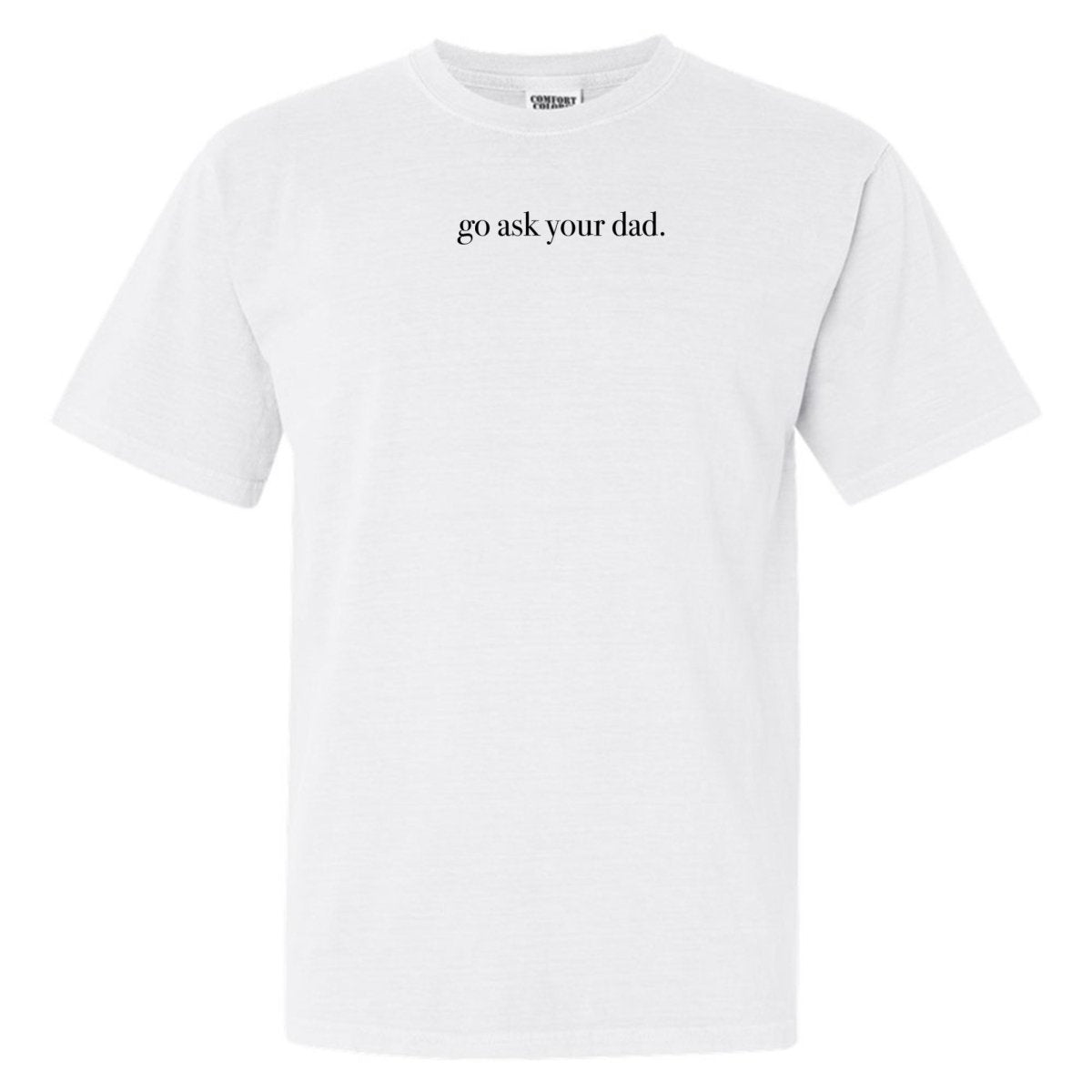 'Go Ask Your Dad' T-Shirt